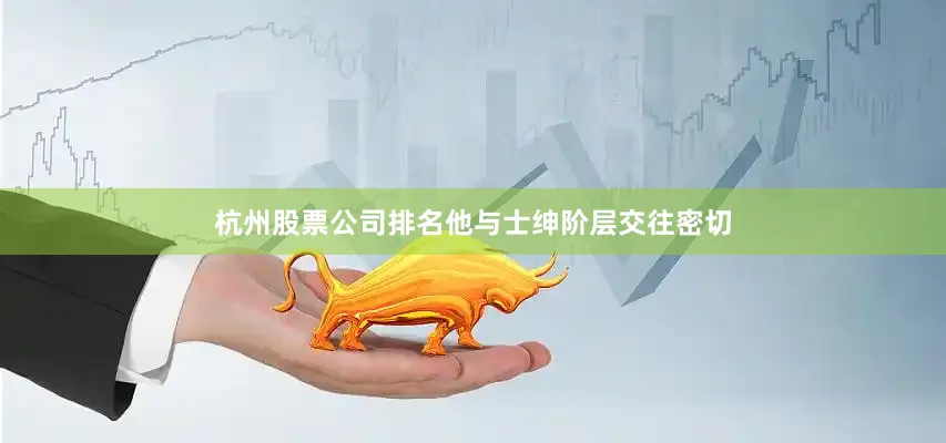 杭州股票公司排名他与士绅阶层交往密切